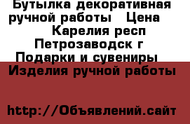 Бутылка декоративная ручной работы › Цена ­ 500 - Карелия респ., Петрозаводск г. Подарки и сувениры » Изделия ручной работы   